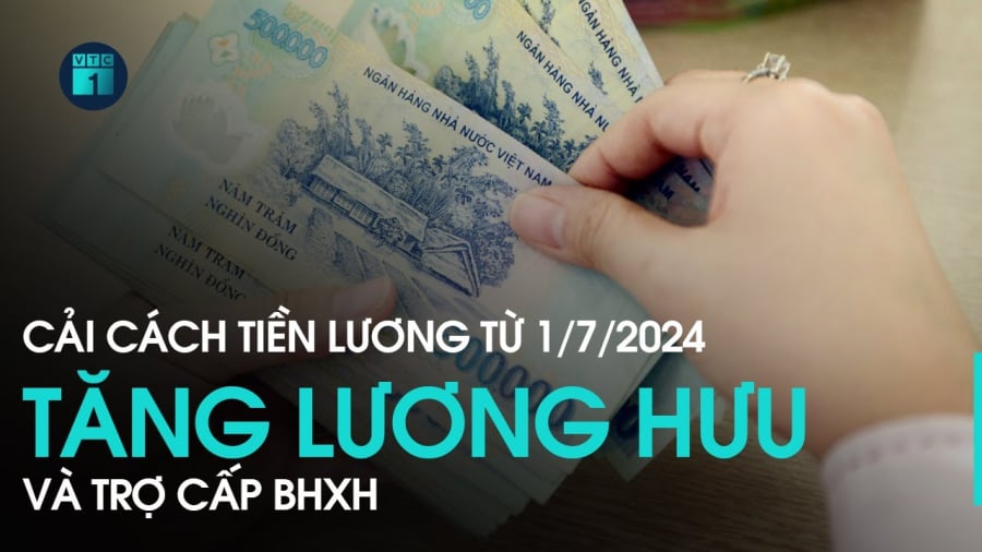 1/7/2024 chính thức tăng lương, tăng trợ cấp BHXH, trợ cấp hàng tháng?